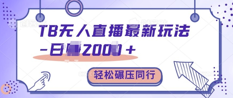 TB无人直播最新玩法轻松日入2k+，碾压同行，保姆级教学【揭秘】-优优云网创