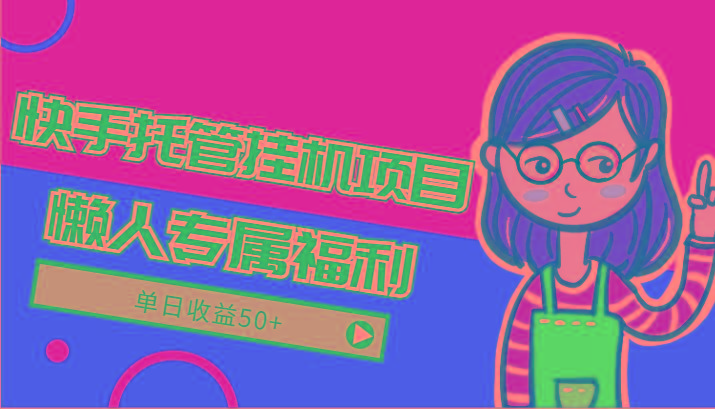 快手托管挂机项目-绿色正规懒人专属福利，单日收益50+-优优云网创