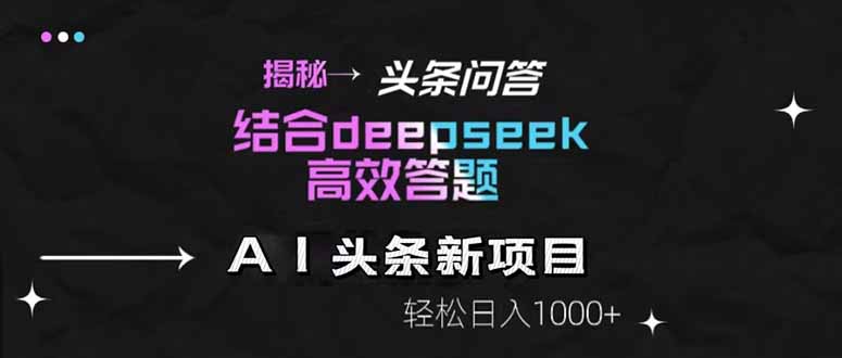 揭秘头条问答新玩法！结合deepseek高效答题，轻松日入1000+-优优云网创