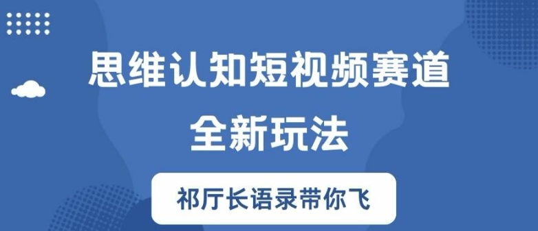 思维认知短视频赛道新玩法，胜天半子祁厅长语录带你飞【揭秘】-优优云网创