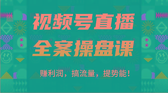 视频号直播全案操盘课：赚利润，搞流量，提势能！(16节课)-优优云网创
