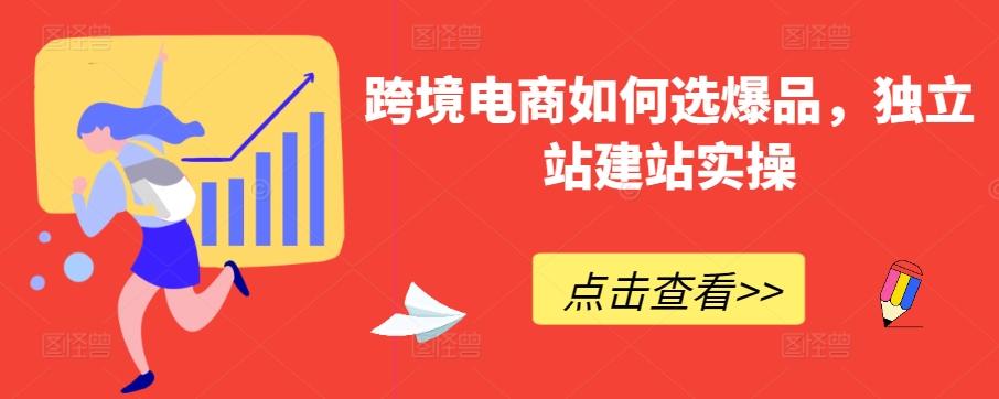 跨境电商如何选爆品，独立站建站实操-优优云网创