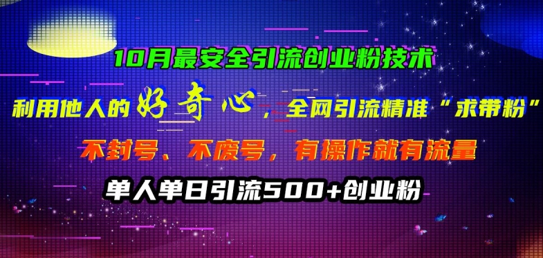 10月最安全引流创业粉技术，利用他人的好奇心全网引流精准“求带粉”不封号、不废号【揭秘】-优优云网创