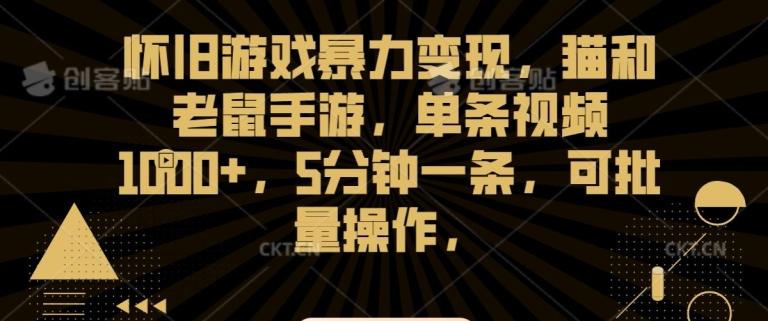怀旧游戏暴力变现，猫和老鼠手游，单条视频1000+，5分钟一条，可批量操作【揭秘】-优优云网创