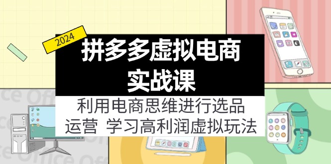 拼多多虚拟电商实战课：虚拟资源选品+运营，高利润虚拟玩法(更新14节-优优云网创
