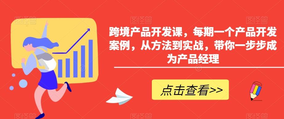 跨境产品开发课，每期一个产品开发案例，从方法到实战，带你一步步成为产品经理-优优云网创