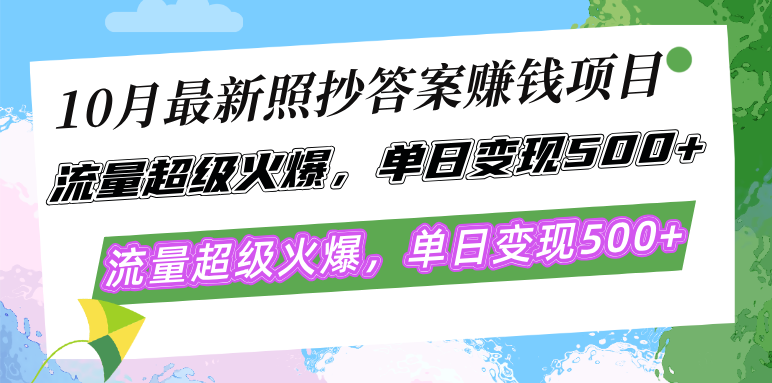 10月最新照抄答案赚钱项目，流量超级火爆，单日变现500+简单照抄 有手就行-优优云网创