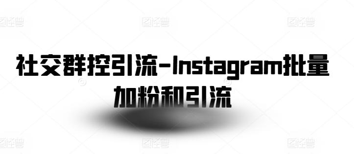 社交群控引流-Instagram批量加粉和引流-优优云网创
