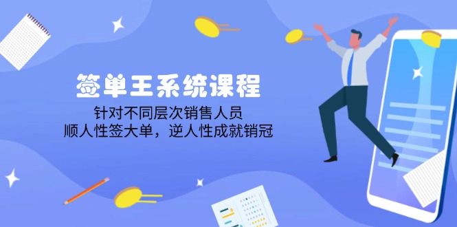 签单王系统课程，针对不同层次销售人员，顺人性签大单，逆人性成就销冠-优优云网创