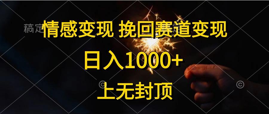 情感变现，挽回赛道变现，日入1000+，上无封顶-优优云网创