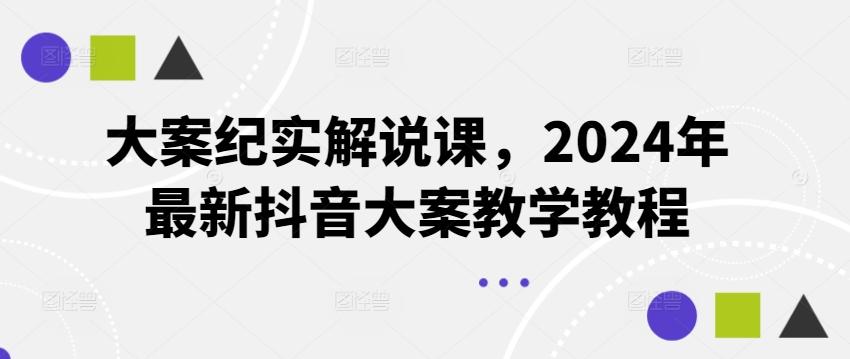 大案纪实解说课，2024年最新抖音大案教学教程-优优云网创
