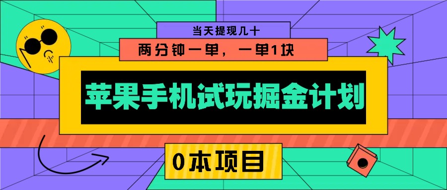 苹果手机试玩掘金计划，0本项目两分钟一单，一单1块 当天提现几十-优优云网创