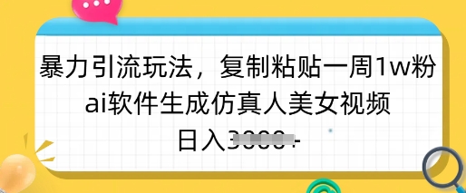 暴力引流玩法，复制粘贴一周1w粉，ai软件生成仿真人美女视频，日入多张-优优云网创