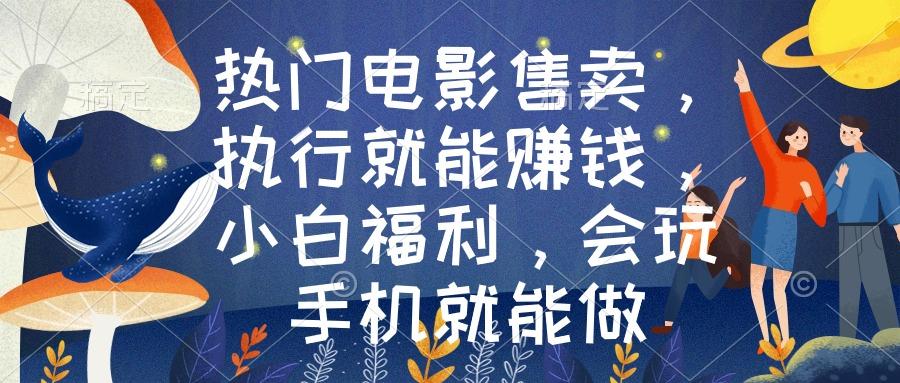 热门电影售卖，执行就能赚钱，小白福利，会玩手机就能做-优优云网创