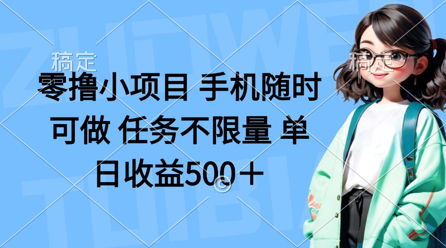 零撸小项目 手机随时可做 任务不限量 单日收益500＋-优优云网创