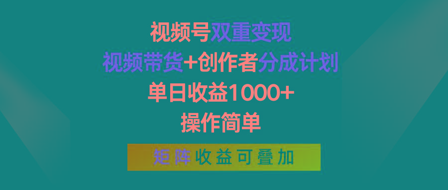 视频号双重变现，视频带货+创作者分成计划 , 单日收益1000+，操作简单，矩阵收益叠加-优优云网创