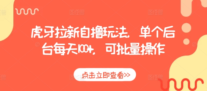 虎牙拉新自撸玩法，单个后台每天100+，可批量操作-优优云网创