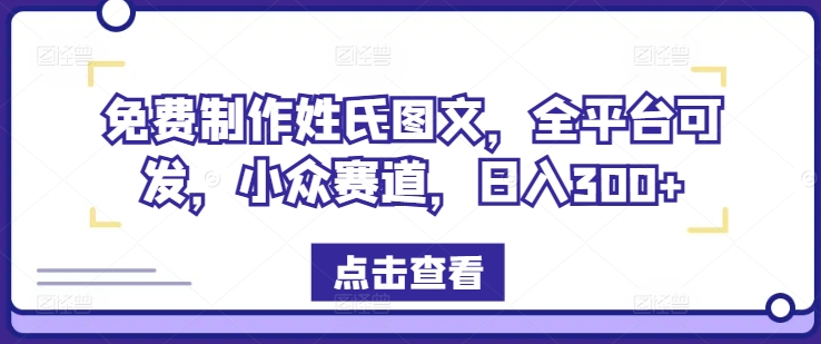 免费制作姓氏图文，全平台可发，小众赛道，日入300+【揭秘】-优优云网创