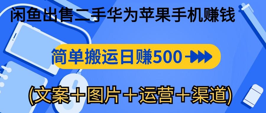 闲鱼出售二手华为苹果手机赚钱，简单搬运 日赚500-1000(文案＋图片＋运…-优优云网创