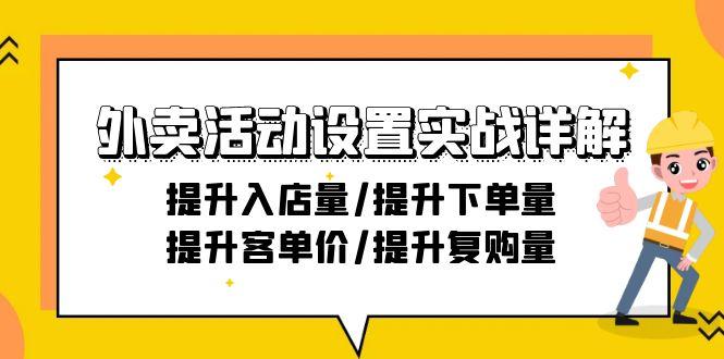 外卖活动设置实战详解：提升入店量/提升下单量/提升客单价/提升复购量-21节-优优云网创