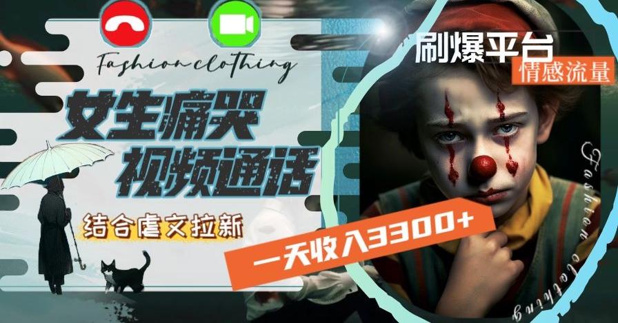 一天收入3300+，用女生痛哭视频通话结合虐文拉新，刷爆平台情感流量【揭秘】-优优云网创