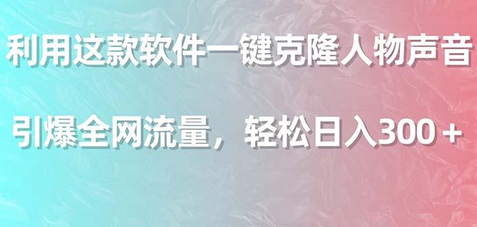 利用这款软件一键克隆人物声音，引爆全网流量，轻松日入300＋-优优云网创