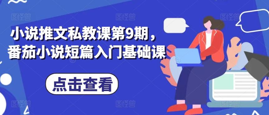 小说推文私教课第9期，番茄小说短篇入门基础课-优优云网创