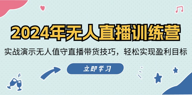 2024年无人直播训练营：实战演示无人值守直播带货技巧，轻松实现盈利目标-优优云网创