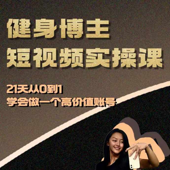 健身博主短视频实操课——21天从0到1学会做一个高价值账号-优优云网创