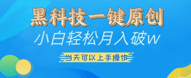 黑科技一键原创小白轻松月入破w，三当天可以上手操作【揭秘】-优优云网创