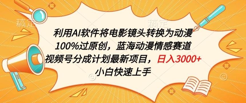 利用AI将电影镜头转换为动漫100%过原创，蓝海动漫情感赛道，视频号分成计划最新项目【揭秘】-优优云网创