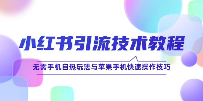 小红书引流技术教程：无需手机自热玩法与苹果手机快速操作技巧-优优云网创