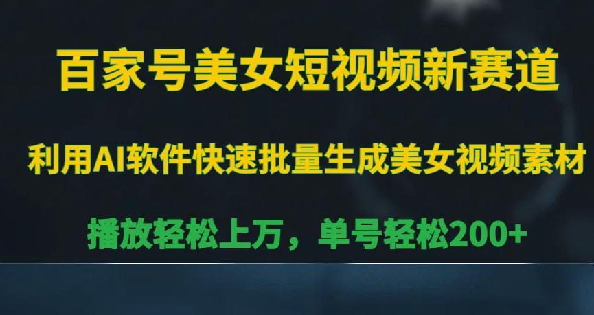 百家号美女短视频新赛道，播放轻松上万，单号轻松200+【揭秘】-优优云网创