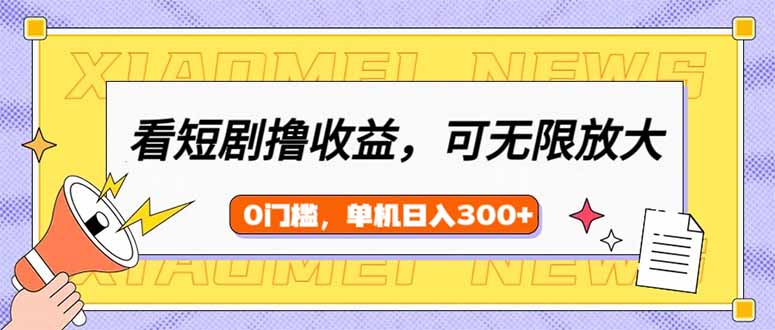 看短剧领收益，可矩阵无限放大，单机日收益300+，新手小白轻松上手-优优云网创