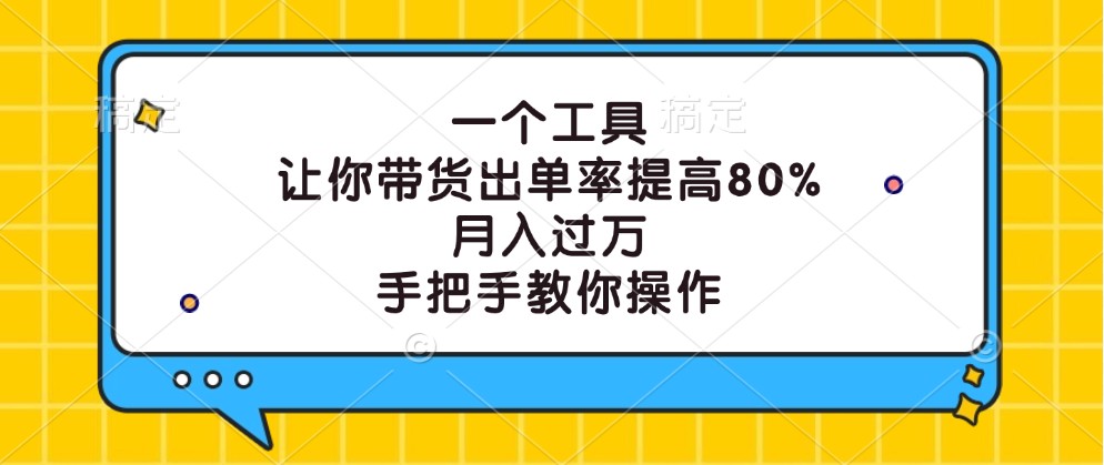 一个工具，让你带货出单率提高80%，月入过万，手把手教你操作-优优云网创