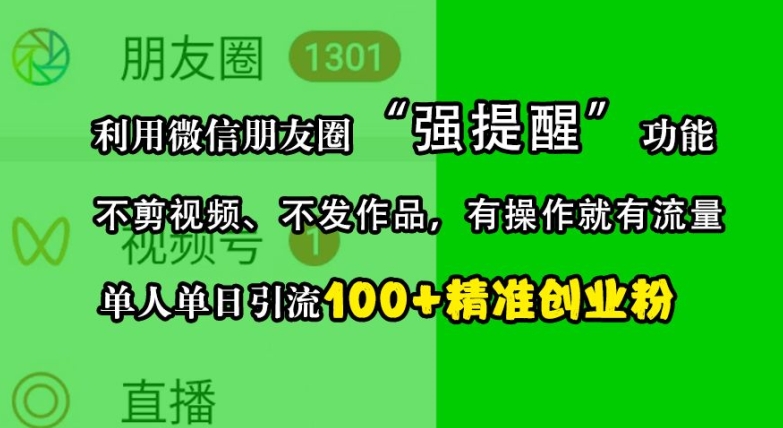 利用微信朋友圈“强提醒”功能，引流精准创业粉，不剪视频、不发作品，单人单日引流100+创业粉-优优云网创