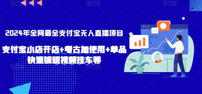 2024年全网最全支付宝无人直播项目，支付宝小店开店+考古加使用+单品快速铺短视频挂车等【揭秘】-优优云网创