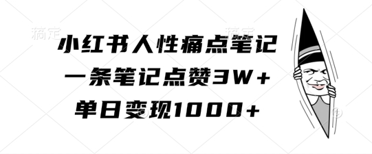 小红书人性痛点笔记，一条笔记点赞3W+，单日变现1k-优优云网创
