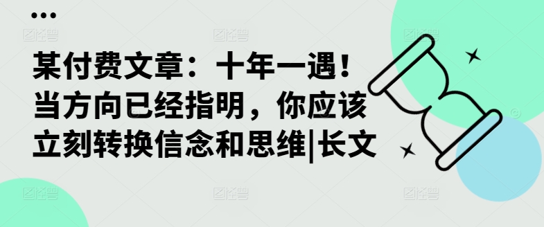 某付费文章：十年一遇！当方向已经指明，你应该立刻转换信念和思维|长文-优优云网创