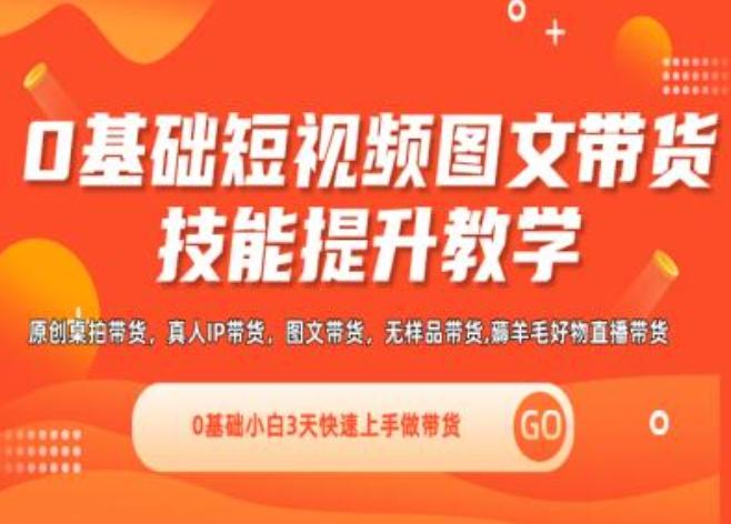 0基础短视频图文带货实操技能提升教学(直播课+视频课),0基础小白3天快速上手做带货-优优云网创
