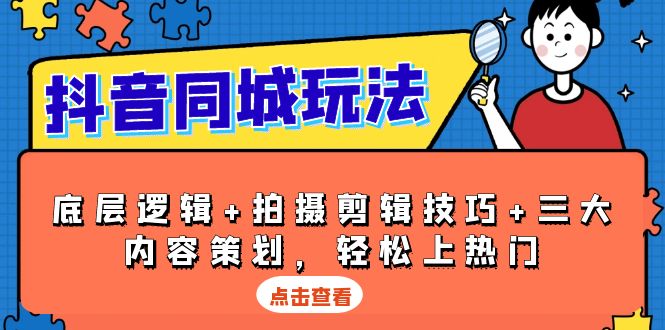 抖音 同城玩法，底层逻辑+拍摄剪辑技巧+三大内容策划，轻松上热门-优优云网创