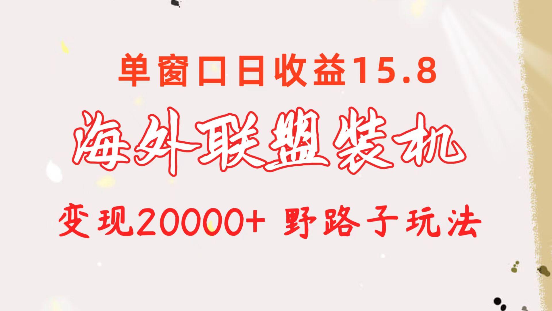 海外联盟装机 单窗口日收益15.8  变现20000+ 野路子玩法-优优云网创