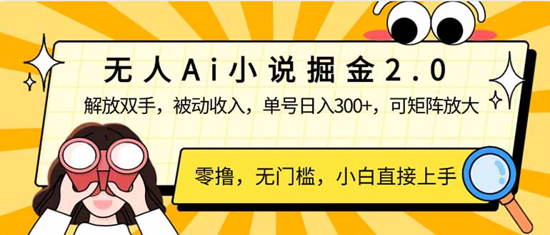 无人Ai小说掘金2.0，被动收入，解放双手，单号日入300+，可矩阵操作，…-优优云网创