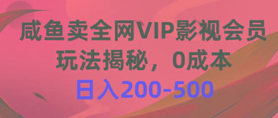 咸鱼卖全网VIP影视会员，玩法揭秘，0成本日入200-500-优优云网创