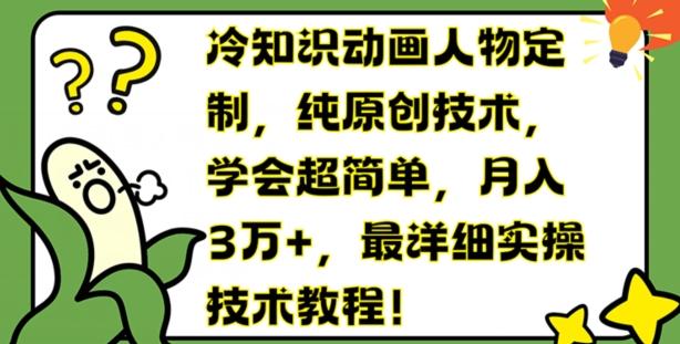 冷知识动画人物定制，纯原创技术，学会超简单，月入3万+，最详细实操技术教程【揭秘】-优优云网创