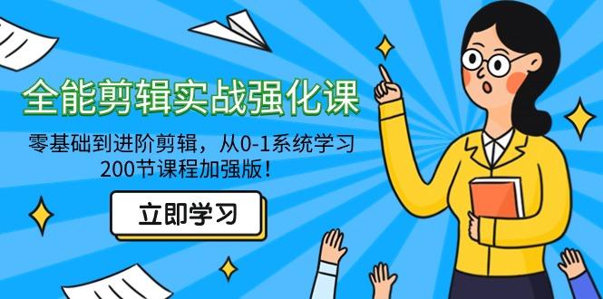 全能 剪辑实战强化课-零基础到进阶剪辑，从0-1系统学习，200节课程加强版！-优优云网创
