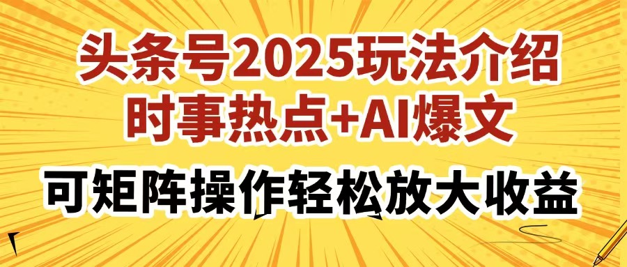 头条号2025玩法介绍，时事热点+AI爆文，可矩阵操作轻松放大收益-优优云网创