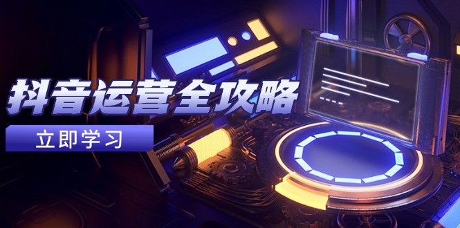 抖音运营全攻略，账号包装养号技巧，情感增粉视频搬运，实现快速变现-优优云网创
