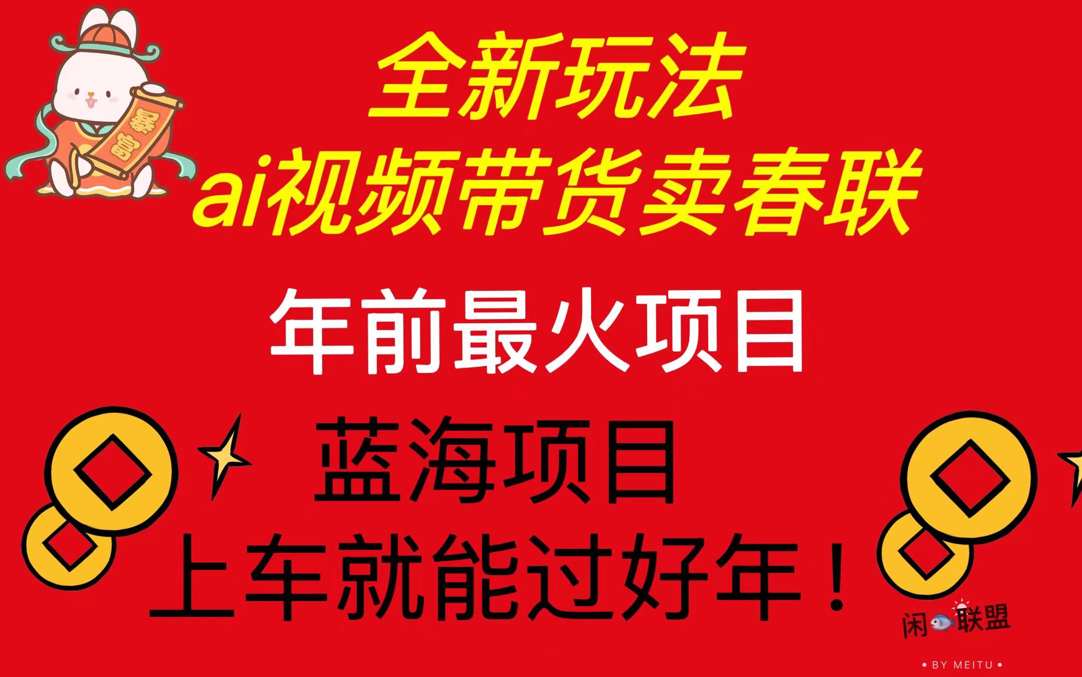 Ai视频带货卖春联全新简单无脑玩法，年前最火爆项目，爆单过好年-优优云网创
