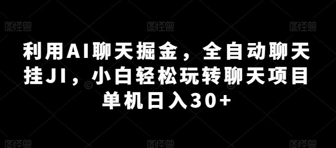 利用AI聊天掘金，全自动聊天挂JI，小白轻松玩转聊天项目 单机日入30+【揭秘】-优优云网创